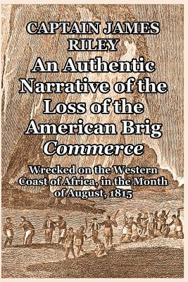 An Authentic Narrative of the Loss of the American Brig Commerce by Captain James Riley