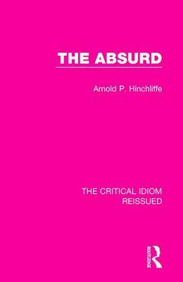 The Absurd by Arnold P. Hinchliffe
