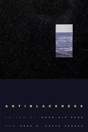 Antiblackness by João H. Costa Vargas, Moon-Kie Jung