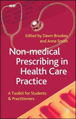Non-Medical Prescribing in Healthcare Practice: A Toolkit for Students and Practitioners by Dawn Brookes, Anne Smith