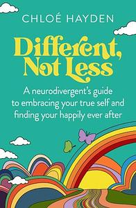 Different, Not Less: A Neurodivergent's Guide to Embracing Your True Self and Finding Your Happily Ever After by Chloe Hayden