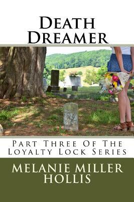 Death Dreamer: Part Three Of The Loyalty Lock Series by Melanie Miller Hollis