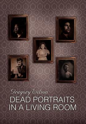 Dead Portraits in a Living Room by Gregory Wilson