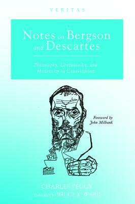 Notes on Bergson and Descartes: Philosophy, Christianity, and Modernity in Contestation by Charles Péguy