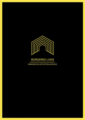 Bordered Lives: Immigration Detention Archive by Christoph Balzar, Mary Bosworth, Khadija Von Zinnenburg Carroll