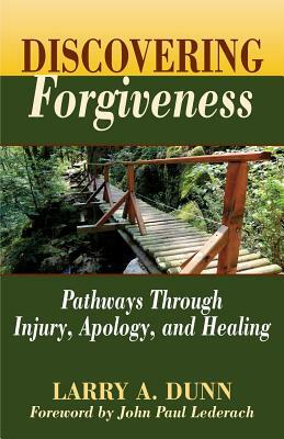 Discovering Forgiveness: Pathways Through Injury, Apology, and Healing by Larry a. Dunn