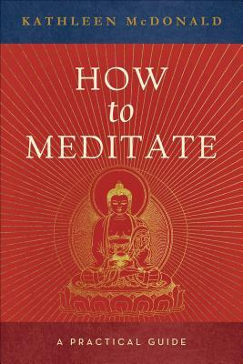 How to Meditate: A Practical Guide by Kathleen McDonald