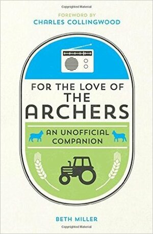 For the Love of the Archers: An Unofficial Companion by Charles Collingwood, Beth Miller