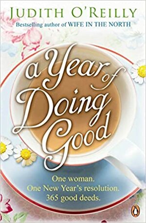 A Year of Doing Good: One Woman, One New Year's Resolution, 365 Good Deeds by Judith O'Reilly