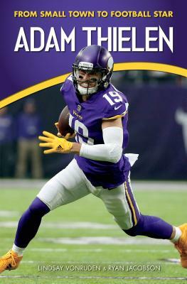 Adam Thielen: From Small Town to Football Star by Ryan Jacobson, Lindsay Vonruden