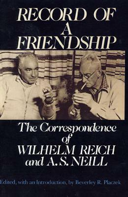 Record of a Friendship: The Correspondence of Wilhelm Reich and A. S. Neill, 1936-1957 by 