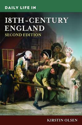 Daily Life in 18th-Century England, 2nd Edition by Kirstin Olsen