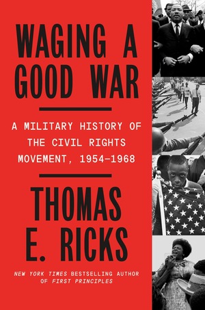 Waging a Good War: A Military History of the Civil Rights Movement, 1954-1968 by Thomas E. Ricks