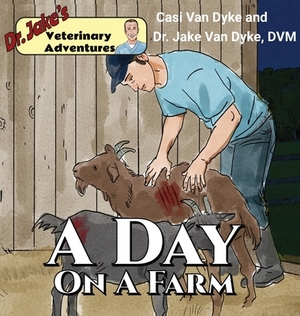 Dr. Jake's Veterinary Adventures: A Day on a Farm by Casi Van Dyke