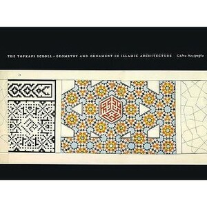 The Topkapi Scroll -- Geometry and Ornament in Islamic Architecture by Gülru Necipoğlu