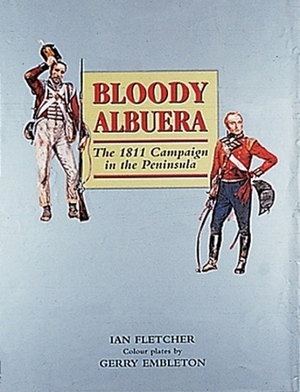 Bloody Albuera: The 1811 Campaign in the Peninsular by Ian Fletcher