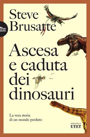 Ascesa e caduta dei dinosauri by Steve Brusatte