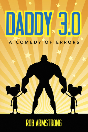 Daddy 3.0: A Comedy of Errors by Rob Armstrong