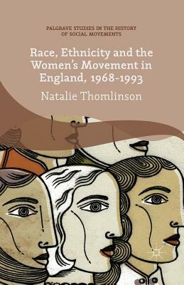 Race, Ethnicity and the Women's Movement in England, 1968-1993 by Natalie Thomlinson