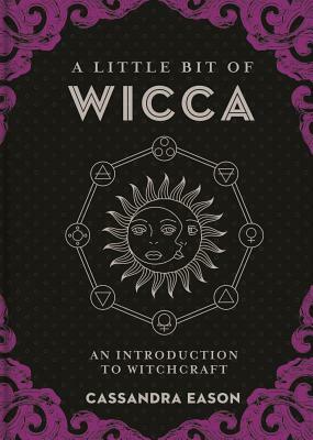 A Little Bit of Wicca, Volume 8: An Introduction to Witchcraft by Cassandra Eason