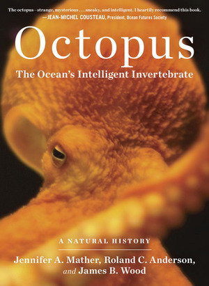Octopus: The Ocean's Intelligent Invertebrate by Roland C. Anderson, Jennifer A. Mather, James B. Wood