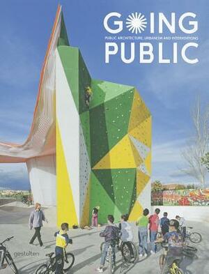 Going Public: Public Architecture, Urbanism and Interventions by Robert Klanten, Sven Ehmann, Sofia Borges