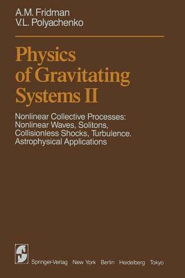 Physics of Gravitating Systems II: Nonlinear Collective Processes: Nonlinear Waves, Solitons, Collisionless Shocks, Turbulence. Astrophysical Applicat by A. M. Fridman