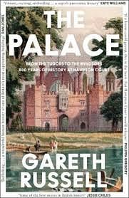 The Palace: From the Tudors to the Windsors, 500 Years of History at Hampton Court by Gareth Russell