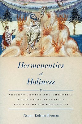 Hermeneutics of Holiness: Ancient Jewish and Christian Notions of Sexuality and Religious Community by Naomi Koltun-Fromm