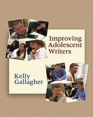 Improving Adolescent Writers by Kelly Gallagher