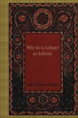 Why Go to College? An Address by Alice Freeman Palmer