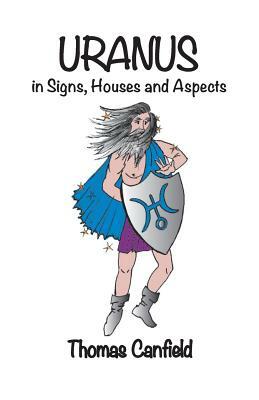 Uranus In Signs, Houses and Aspects by Thomas Canfield