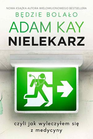 Nielekarz, czyli jak wyleczyłem się z medycyny  by Adam Kay