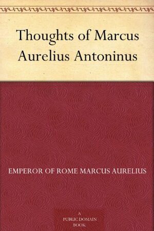 Thoughts of Marcus Aurelius Antoninus by Emperor Of Rome Marcus Aurelius