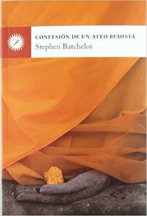 Confesión de un ateo budista by Stephen Batchelor