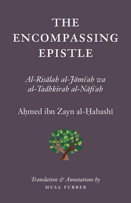 The Encompassing Epistle: Al-Risalah al-Jami'ah wa al-Tadhkirah al-Nafi'ah by Musa Furber, Ahmad ibn Zayn al-Habashi