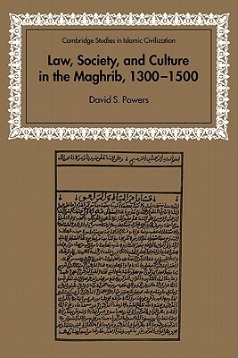 Law, Society and Culture in the Maghrib, 1300-1500 by David S. Powers