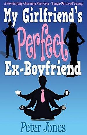 My Girlfriend's Perfect Ex-Boyfriend by Peter Jones, Peter Jones