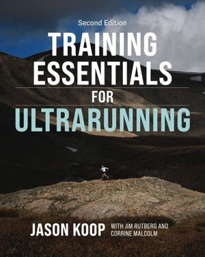 Training Essentials for Ultrarunning- Second Edition by Jim Rutberg, Corrine Malcolm, Jason Koop