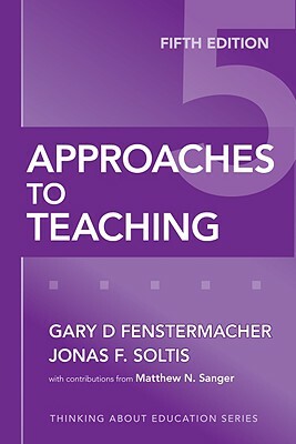 Approaches to Teaching by Jonas F. Soltis, Gary D. Fenstermacher