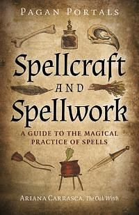 Pagan Portals - Spellcraft and Spellwork: A Guide to the Magical Practice of Spells by Ariana Carrasca