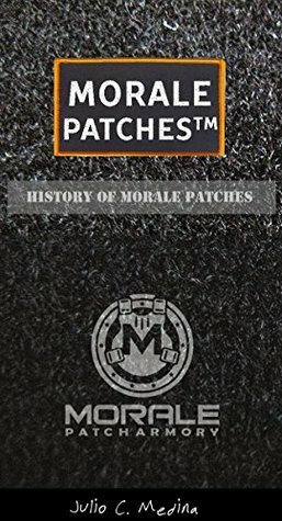 Morale PatchesTM Morale Patch,Military patches and Military signs: A History of Morale Patches by Julio C. Medina