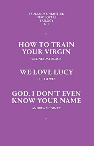 New Lovers Trilogy: No. 1 by Wednesday Black, Lilith Wes, Andrea McGinty