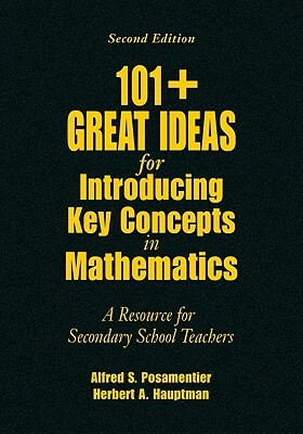 101+ Great Ideas for Introducing Key Concepts in Mathematics: A Resource for Secondary School Teachers by Herbert A. Hauptman, Alfred S. Posamentier