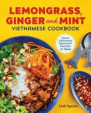 Lemongrass, Ginger and Mint Vietnamese Cookbook: Classic Vietnamese Street Food Made at Home by Linh Nguyen