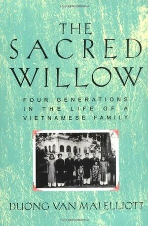 The Sacred Willow: Four Generations in the Life of a Vietnamese Family by Duong Van Mai Elliott