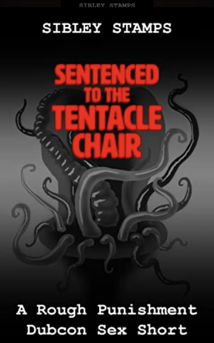 Sentenced to the Tentacle Chair: A Rough Dubcon Punishment Sex Short by Sibley Stamps