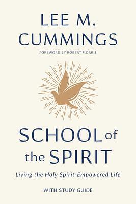 School of the Spirit: Living the Holy Spirit Empowered Life by Robert Morris, Lee M Cummings, Lee M Cummings