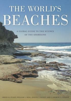 The World's Beaches: A Global Guide to the Science of the Shoreline by Orrin H. Pilkey, J. Andrew G. Cooper, Joseph T. Kelley, William J. Neal