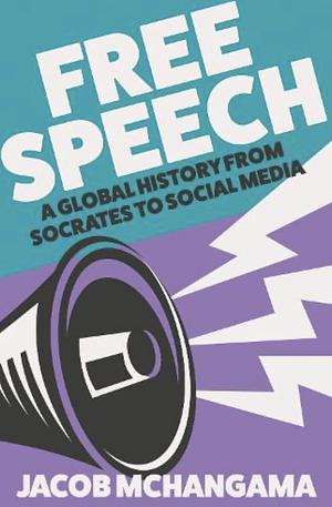 Free Speech: A Global History from Socrates to Social Media by Jacob Mchangama